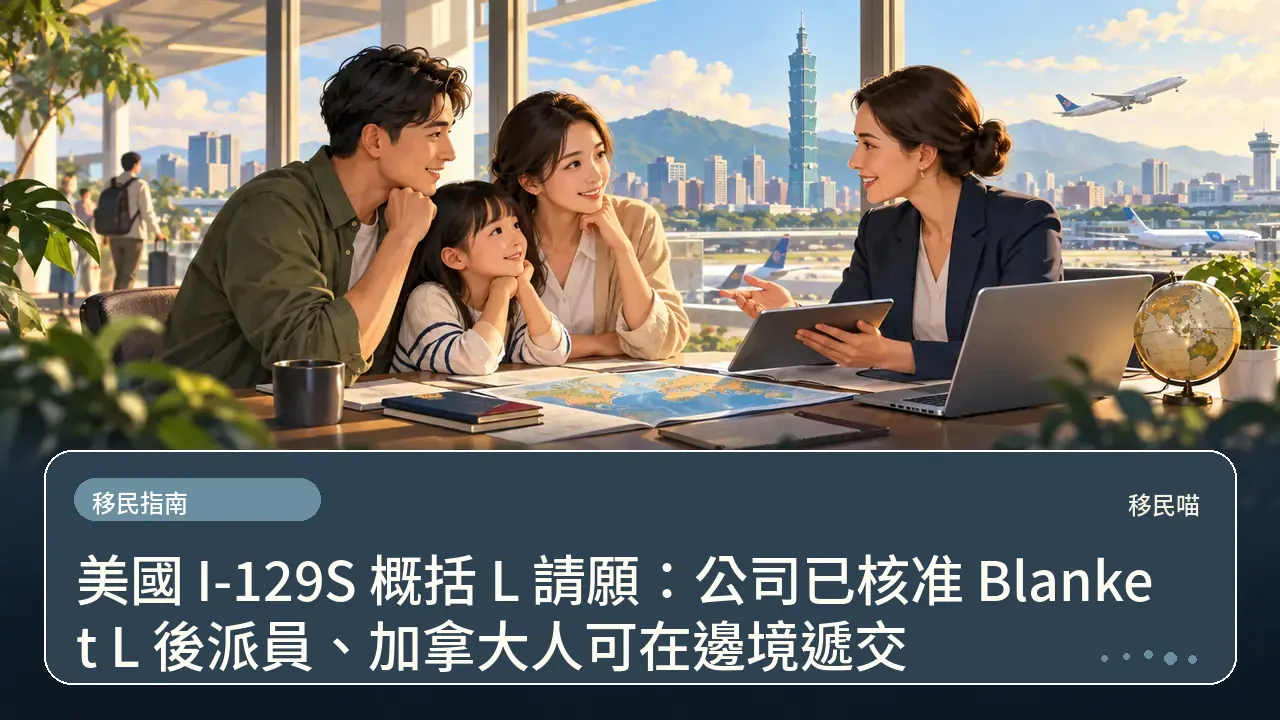 美國 I-129S 概括 L 請願：公司已核准 Blanket L 後派員、加拿大人可在邊境遞交主題插畫